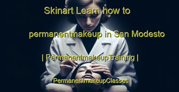 Skinart Learn how to permanentmakeup in San Modesto | PermanentmakeupTraining | PermanentmakeupClasses | SkinartTraining-Bolivia
